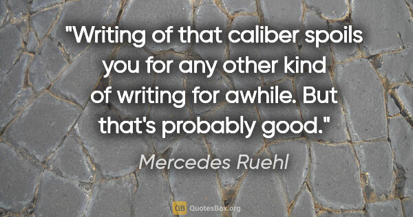 Mercedes Ruehl quote: "Writing of that caliber spoils you for any other kind of..."