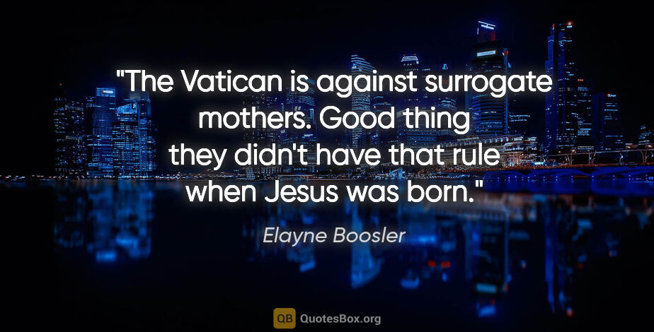 Elayne Boosler quote: "The Vatican is against surrogate mothers. Good thing they..."