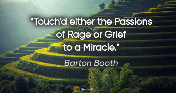 Barton Booth quote: "Touch'd either the Passions of Rage or Grief to a Miracle."