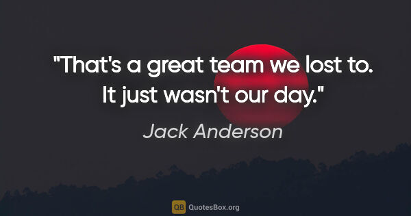 Jack Anderson quote: "That's a great team we lost to. It just wasn't our day."
