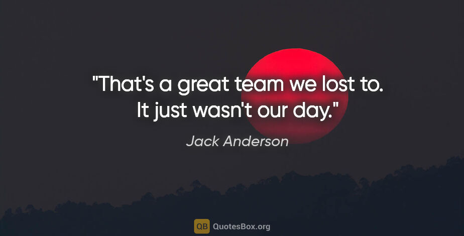 Jack Anderson quote: "That's a great team we lost to. It just wasn't our day."