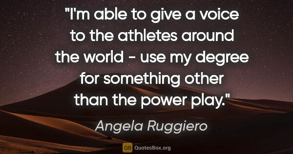 Angela Ruggiero quote: "I'm able to give a voice to the athletes around the world -..."