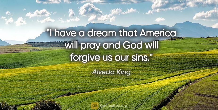 Alveda King quote: "I have a dream that America will pray and God will forgive us..."