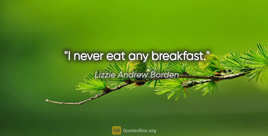 Lizzie Andrew Borden quote: "I never eat any breakfast."