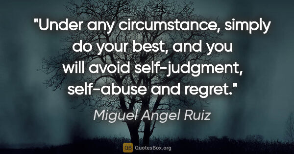Miguel Angel Ruiz quote: "Under any circumstance, simply do your best, and you will..."