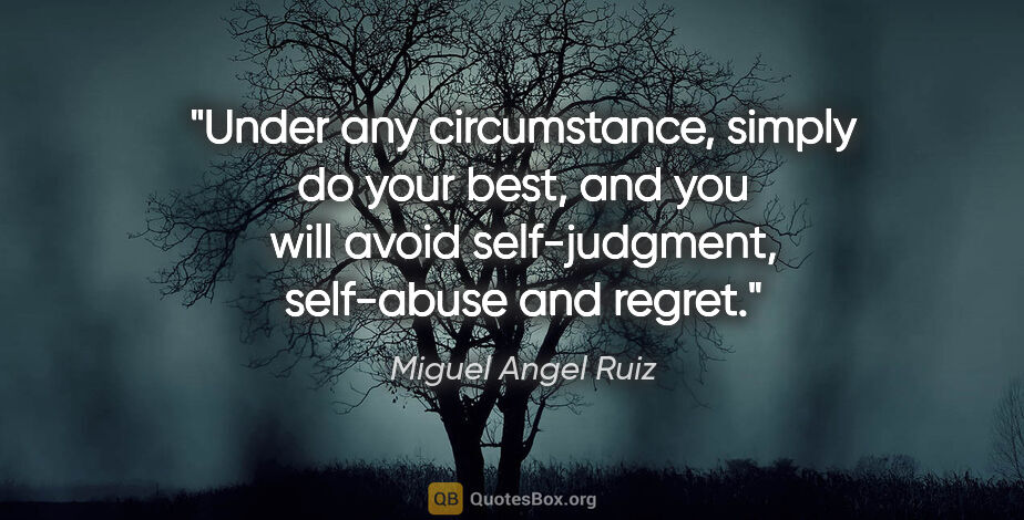 Miguel Angel Ruiz quote: "Under any circumstance, simply do your best, and you will..."