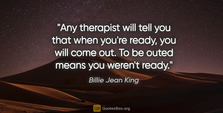 Billie Jean King quote: "Any therapist will tell you that when you're ready, you will..."