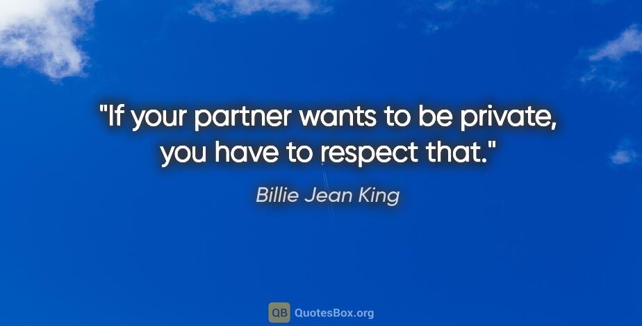 Billie Jean King quote: "If your partner wants to be private, you have to respect that."