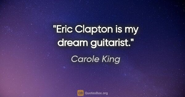 Carole King quote: "Eric Clapton is my dream guitarist."