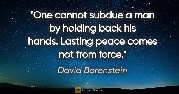 David Borenstein quote: "One cannot subdue a man by holding back his hands. Lasting..."