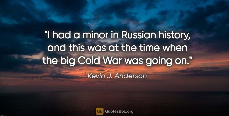 Kevin J. Anderson quote: "I had a minor in Russian history, and this was at the time..."