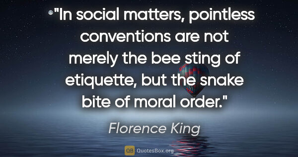 Florence King quote: "In social matters, pointless conventions are not merely the..."