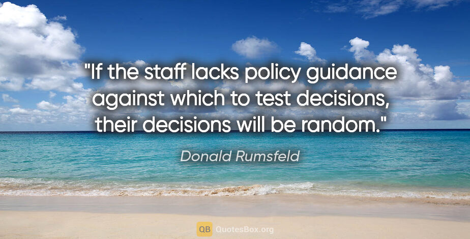 Donald Rumsfeld quote: "If the staff lacks policy guidance against which to test..."