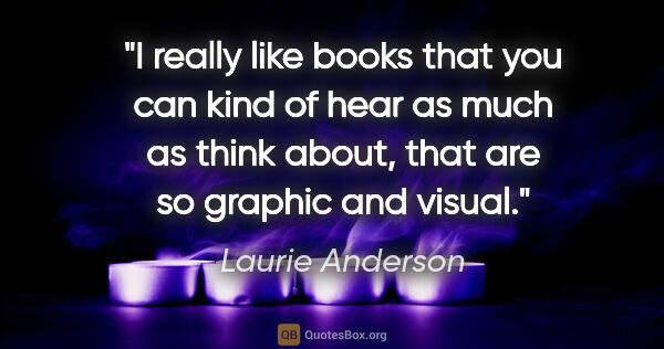 Laurie Anderson quote: "I really like books that you can kind of hear as much as think..."