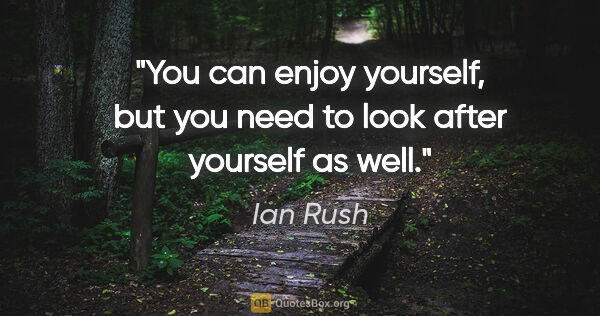 Ian Rush quote: "You can enjoy yourself, but you need to look after yourself as..."