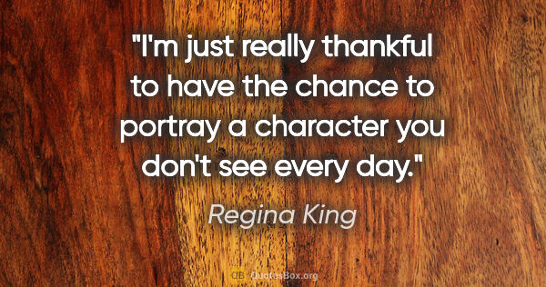 Regina King quote: "I'm just really thankful to have the chance to portray a..."