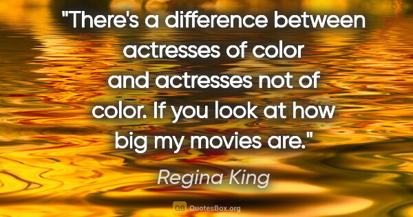 Regina King quote: "There's a difference between actresses of color and actresses..."