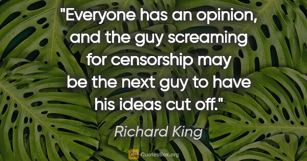 Richard King quote: "Everyone has an opinion, and the guy screaming for censorship..."