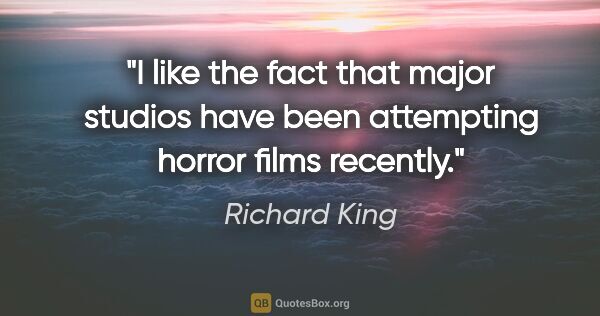 Richard King quote: "I like the fact that major studios have been attempting horror..."