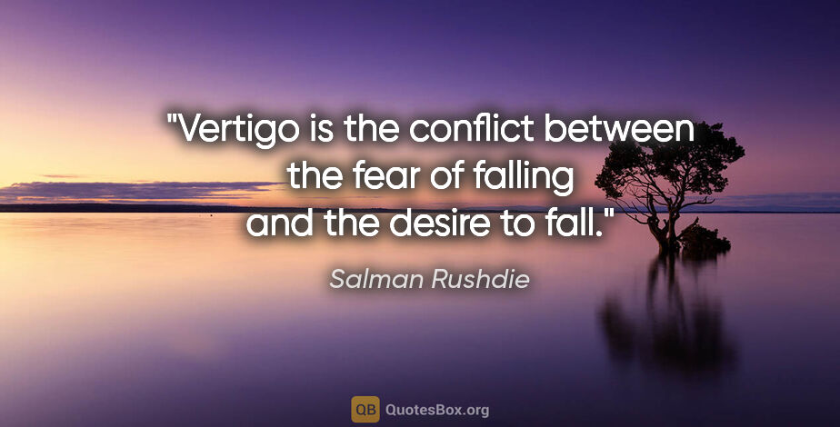 Salman Rushdie quote: "Vertigo is the conflict between the fear of falling and the..."