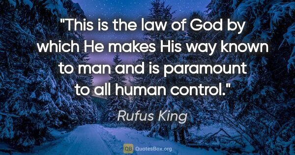 Rufus King quote: "This is the law of God by which He makes His way known to man..."