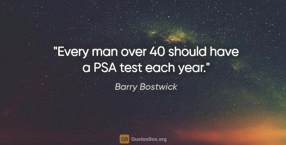 Barry Bostwick quote: "Every man over 40 should have a PSA test each year."