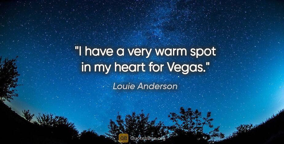 Louie Anderson quote: "I have a very warm spot in my heart for Vegas."