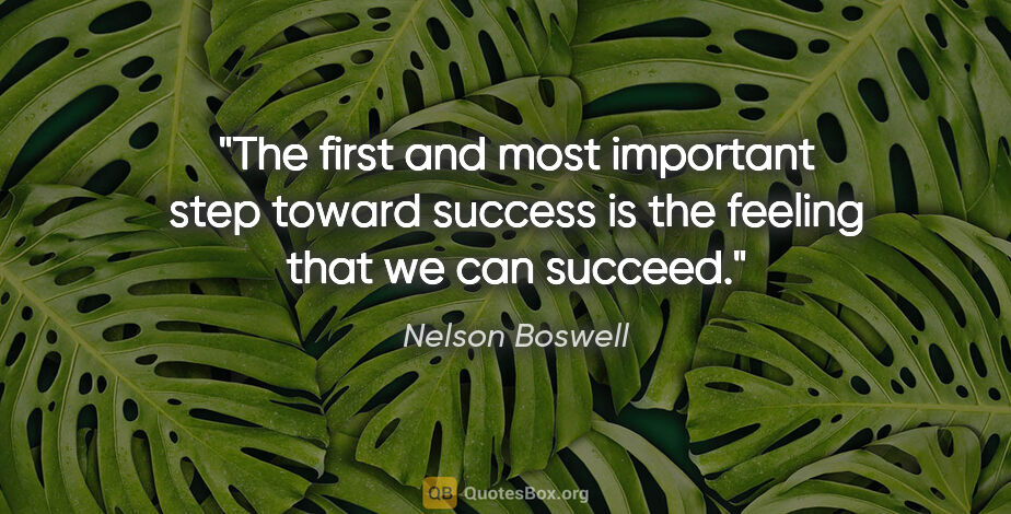 Nelson Boswell quote: "The first and most important step toward success is the..."