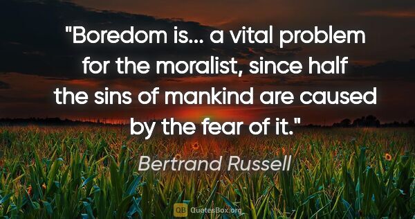 Bertrand Russell quote: "Boredom is... a vital problem for the moralist, since half the..."