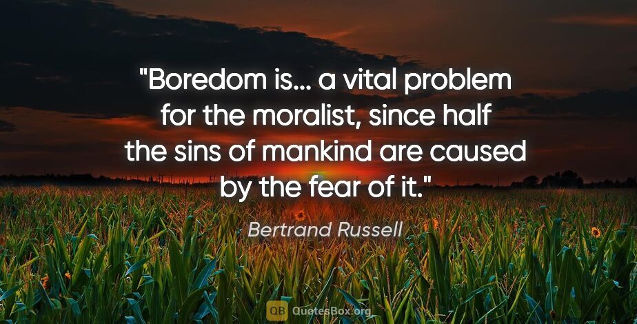 Bertrand Russell quote: "Boredom is... a vital problem for the moralist, since half the..."