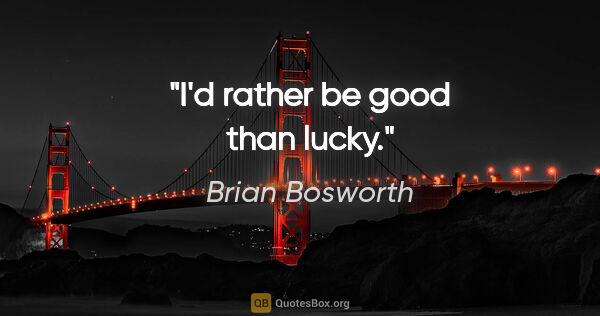 Brian Bosworth quote: "I'd rather be good than lucky."