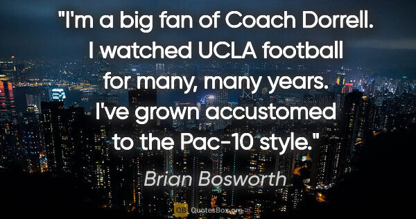 Brian Bosworth quote: "I'm a big fan of Coach Dorrell. I watched UCLA football for..."