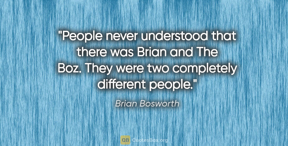 Brian Bosworth quote: "People never understood that there was Brian and The Boz. They..."