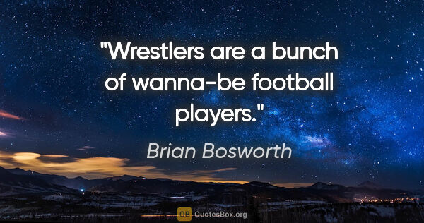 Brian Bosworth quote: "Wrestlers are a bunch of wanna-be football players."