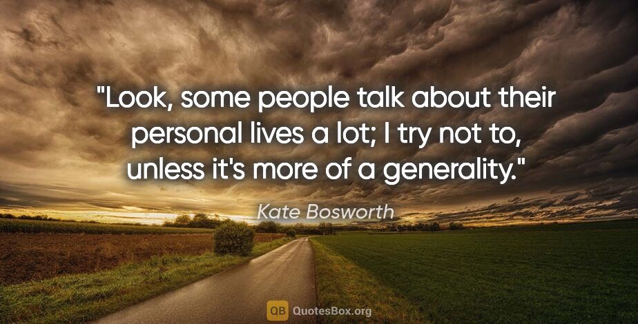 Kate Bosworth quote: "Look, some people talk about their personal lives a lot; I try..."