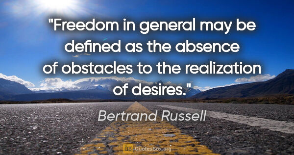 Bertrand Russell quote: "Freedom in general may be defined as the absence of obstacles..."