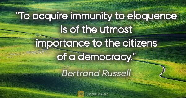 Bertrand Russell quote: "To acquire immunity to eloquence is of the utmost importance..."