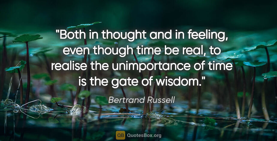 Bertrand Russell quote: "Both in thought and in feeling, even though time be real, to..."