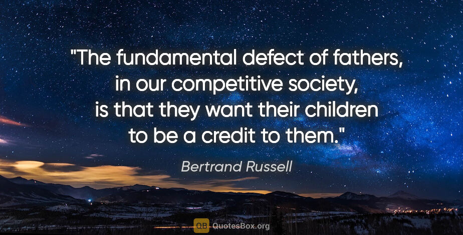 Bertrand Russell quote: "The fundamental defect of fathers, in our competitive society,..."
