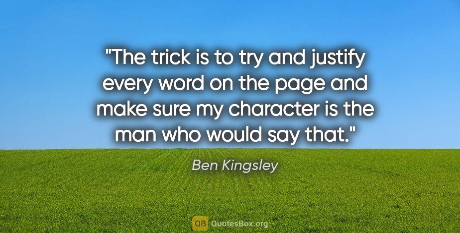 Ben Kingsley quote: "The trick is to try and justify every word on the page and..."