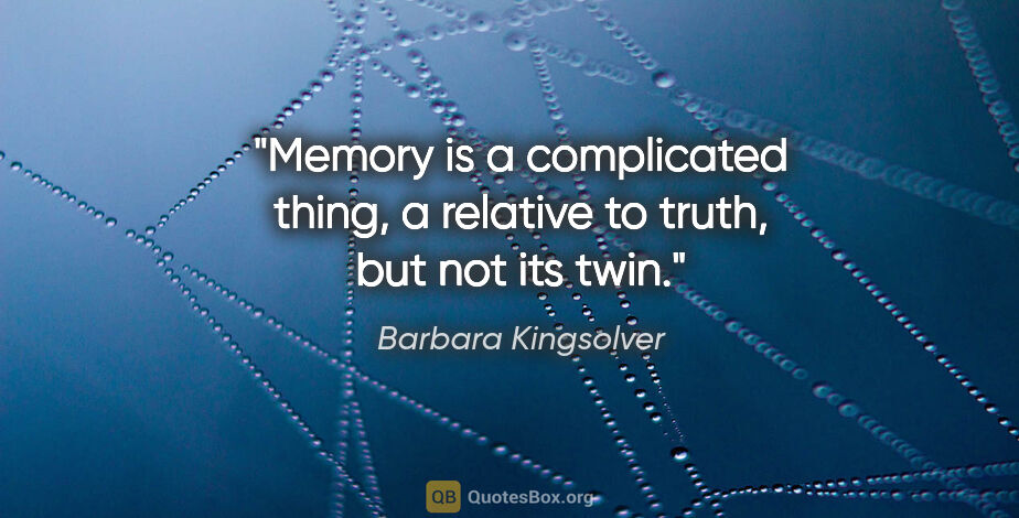 Barbara Kingsolver quote: "Memory is a complicated thing, a relative to truth, but not..."