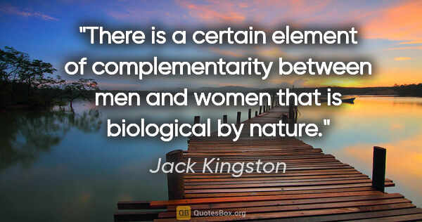 Jack Kingston quote: "There is a certain element of complementarity between men and..."