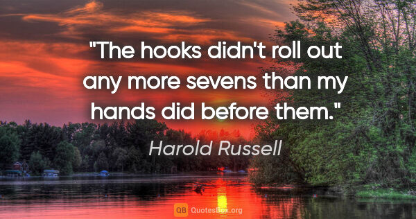 Harold Russell quote: "The hooks didn't roll out any more sevens than my hands did..."