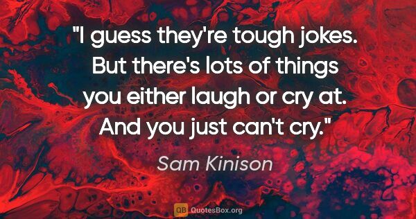 Sam Kinison quote: "I guess they're tough jokes. But there's lots of things you..."