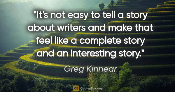 Greg Kinnear quote: "It's not easy to tell a story about writers and make that feel..."