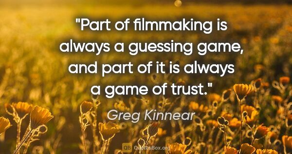 Greg Kinnear quote: "Part of filmmaking is always a guessing game, and part of it..."