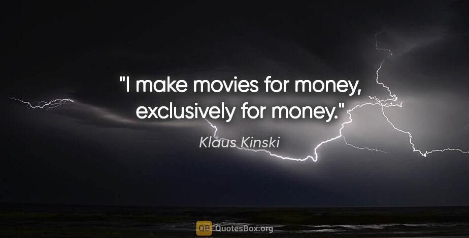 Klaus Kinski quote: "I make movies for money, exclusively for money."