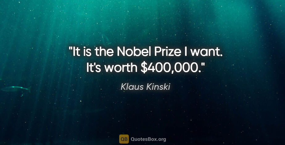 Klaus Kinski quote: "It is the Nobel Prize I want. It's worth $400,000."