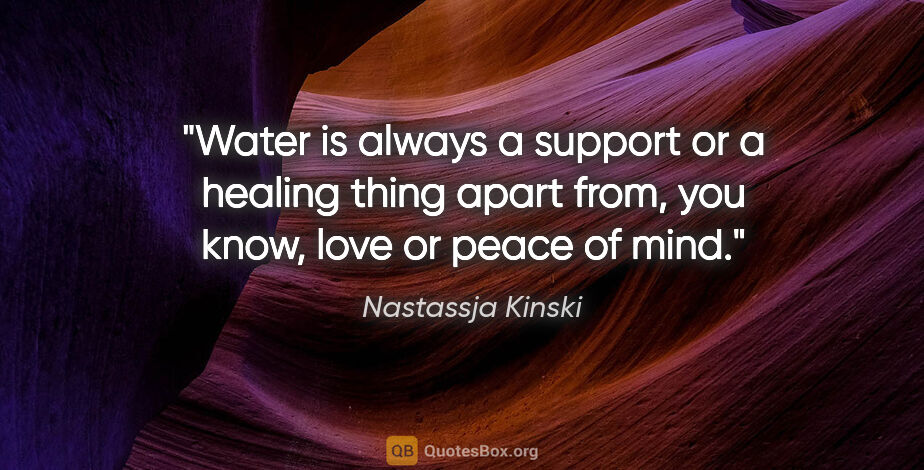 Nastassja Kinski quote: "Water is always a support or a healing thing apart from, you..."