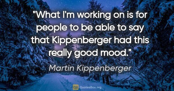 Martin Kippenberger quote: "What I'm working on is for people to be able to say that..."